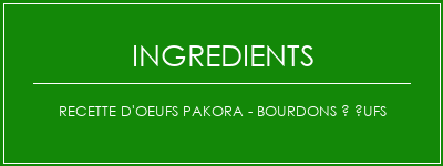 Recette d'oeufs Pakora - Bourdons à ufs Ingrédients Recette Indienne Traditionnelle